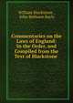 Commentaries on the Laws of England: In the Order, and Compiled from the Text of Blackstone ., Sir William Blackstone,Blackstone, William Sir 