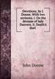 Devotions, by J. Donne. With two sermons. i. On the decease of lady Danvers. ii. Death's duel ., Джон Донн 