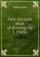 First (Second) book of drawing (by J. Clark)., John Clark 