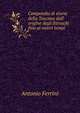 Compendio di storia della Toscana dall' origine degli Etruschi fino ai nostri tempi, Antonio Ferrini 