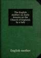 The English mother; or, Early lessons on the Church of England, by a lady, English mother 