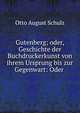 Gutenberg; oder, Geschichte der Buchdruckerkunst von ihrem Ursprung bis zur Gegenwart: Oder ., Otto August Schulz 