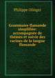 Grammaire flamande simplifiee: accompagnee de themes et suivie des racines de la langue flamande, Philippe Olinger 