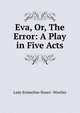 Eva, Or, The Error: A Play in Five Acts, Lady Emmeline Stuart -Wortley 