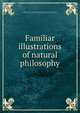 Familiar illustrations of natural philosophy, Renwick, James, 1790-1863, [from old catalog] comp,Daniell, John Frederic, 1790-1845. An introduction to the study of chemical philosophy. [from old catalog] 
