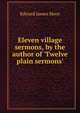 Eleven village sermons, by the author of 'Twelve plain sermons'., Edward James Moor 