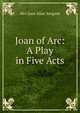 Joan of Arc: A Play in Five Acts, Mrs Jane Aliac Sargant 