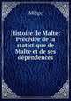 Histoire de Malte: Precedee de la statistique de Malte et de ses dependences, Miege 