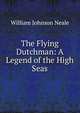 The Flying Dutchman: A Legend of the High Seas, William Johnson Neale 
