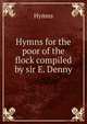Hymns for the poor of the flock compiled by sir E. Denny., Hymns 