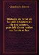 Histoire de l'?tat de la ville d'Amiens et de ses comtes, pr?c?d? d'une notice sur la vie et les ., Charles Du Fresne 