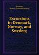 Excursions in Denmark, Norway, and Sweden;, Bremner, Robert. [from old catalog] 
