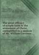 The great efficacy of simple faith in the atonement of Christ, exemplified in a memoir of Mr. William Carvosso, Carvosso, William, 1750-1834. [from old catalog],Carvosso, Benjamin, 1789-1854, [from old catalog] ed 