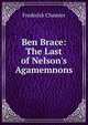 Ben Brace: The Last of Nelson's Agamemnons, Frederick Chamier 