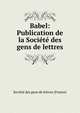 Babel: Publication de la Societe des gens de lettres, Soci?t? des gens de lettres (France) 