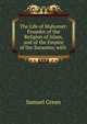 The Life of Mahomet: Founder of the Religion of Islam, and of the Empire of the Saracens; with ., Samuel Green 