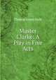 Master Clarke: A Play in Five Acts, Thomas James Serle 