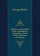 Letters on the Latest Form of Infidelity: Including a View of the Opinions of Spinoza ., George Ripley 