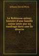 Le Robinson suisse: histoire d'une famille suisse jet?e par un naufrage dans une ?le d?serte, Johann David Wyss 
