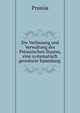 Die Verfassung und Verwaltung des Preussischen Staates, eine systematisch geordnete Sammlung ., Prussia 