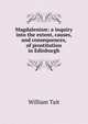 Magdalenism: a inquiry into the extent, causes, and consequences, of prostitution in Edinburgh, William Tait 