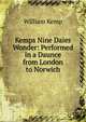 Kemps Nine Daies Wonder: Performed in a Daunce from London to Norwich., William Kemp 