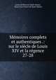 Mmoires complets et authentiques .: sur le sicle de Louis XIV et la rgence. 27-28, Louis de Rouvroy Saint-Simon, Henri Jean Victor de Saint-Simon 