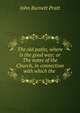 The old paths, where is the good way: or The notes of the Church, in connection with which the ., John Burnett Pratt 