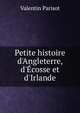 Petite histoire d'Angleterre, d'?cosse et d'Irlande, Valentin Parisot 