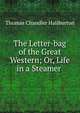The Letter-bag of the Great Western; Or, Life in a Steamer ., Haliburton Thomas Chandler 