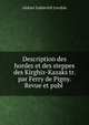Description des hordes et des steppes des Kirghiz-Kazaks tr. par Ferry de Pigny. Revue et publ ., Aleksei Iraklevich Levshin 
