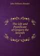 The Life and Pontificate of Gregory the Seventh. 2, John Williams Bowden 