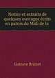 Notice et extraits de quelques ouvrages ecrits en patois du Midi de la ., Gustave Brunet 