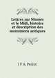 Lettres sur Nismes et le Midi, histoire et description des monumens antiques, J.F. A. Perrot 