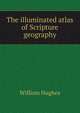 The illuminated atlas of Scripture geography, Hughes William 