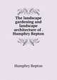 The landscape gardening and landscape architecture of . Humphry Repton, Humphry Repton 