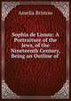 Sophia de Lissau: A Portraiture of the Jews, of the Nineteenth Century, Being an Outline of ., Amelia Bristow 