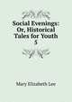 Social Evenings: Or, Historical Tales for Youth. 5, Mary Elizabeth Lee 