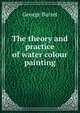 The theory and practice of water colour painting, George Barret 