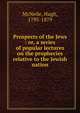 Prospects of the Jews : or, a series of popular lectures on the prophecies relative to the Jewish nation, McNeile, Hugh, 1795-1879 