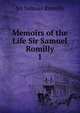 Memoirs of the Life Sir Samuel Romilly. 1, Sir Samuel Romilly 