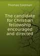 The candidate for Christian fellowship encouraged and directed, Thomas Coleman 