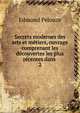 Secrets modernes des arts et metiers, ouvrage comprenant les decouvertes les plus recentes dans ., Edmond Pelouze 