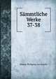 Smmtliche Werke. 37-38, Johann Wolfgang Goethe 