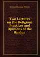 Two Lectures on the Religious Practices and Opinions of the Hindus ., Horace Hayman Wilson 