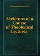 Skeletons of a Course of Theological Lectures ., Charles Grandison Finney 