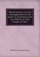 Observations on the management of the poor in Scotland, and its effects on the health of the ., William Pulteney Alison 