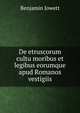 De etruscorum cultu moribus et legibus eorumque apud Romanos vestigiis, Jowett, Benjamin, 1817-1893 