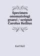 Specimen onomatologi graeci / scripsit Carolus Keilius, Carl Friedrich Keil 