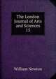 The London Journal of Arts and Sciences. 15, William Newton 